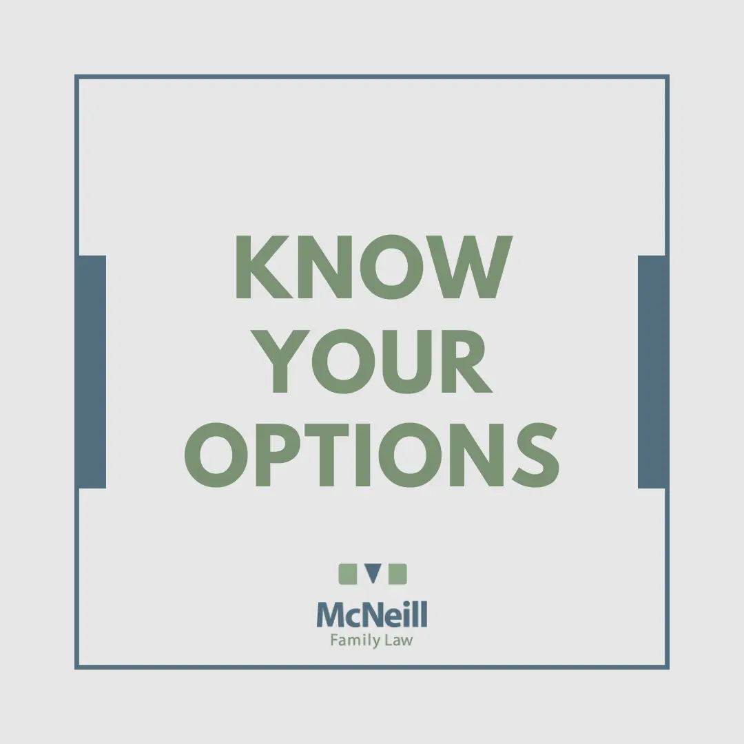 know your options -McNeill Family Law